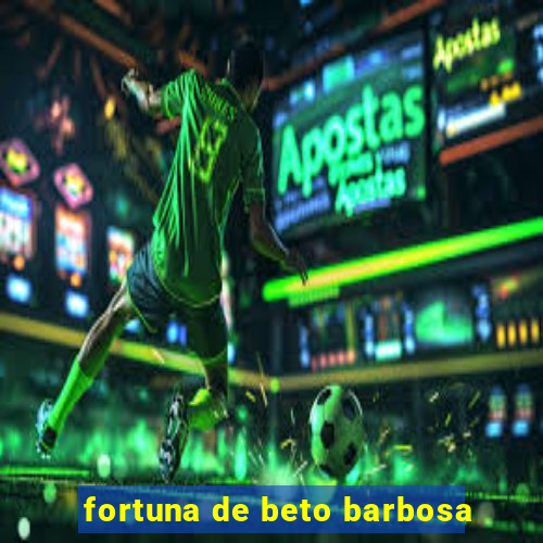 fortuna de beto barbosa